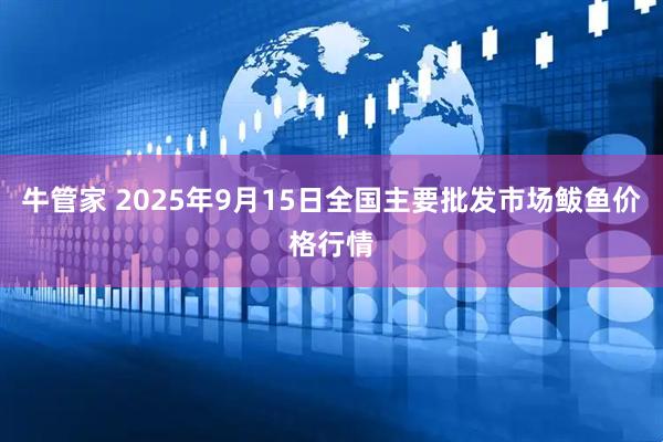 牛管家 2025年9月15日全国主要批发市场鲅鱼价格行情
