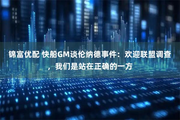 锦富优配 快船GM谈伦纳德事件：欢迎联盟调查，我们是站在正确的一方